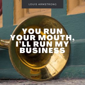 Download track You Run Your Mouth, I'll Run My Business Louis Armstrong