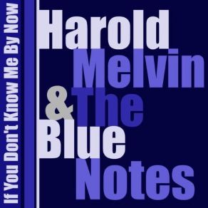 Download track If You Don't Know Me By Now Harold Melvin, Blue Notes