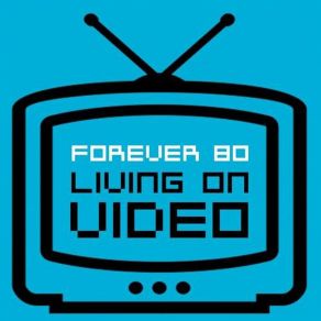 Download track Living On Video (Extended Mix) Forever 80