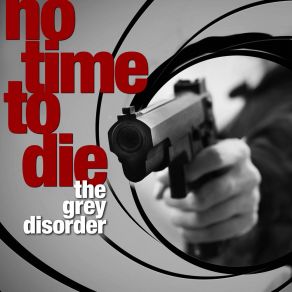 Download track NO TIME TO DIE The Grey Disorder