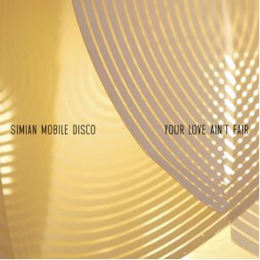 Download track Your Love Ain'T Fair Simian Mobile Disco