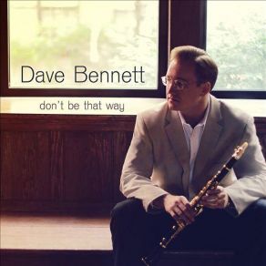 Download track Don't Be That Way Dave Bennett
