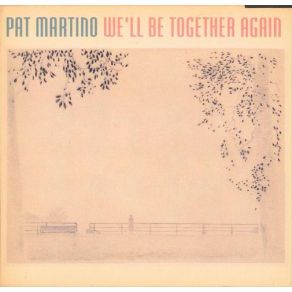 Download track We'Ll Be Together Again Pat Martino