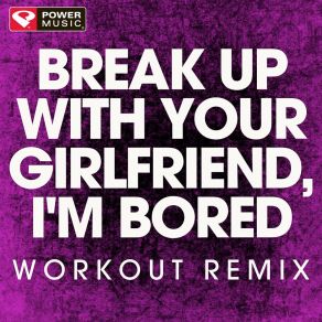 Download track Break Up With Your Girlfriend, I'm Bored (Extended Workout Remix) Power Music Workout