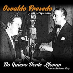 Download track Yo No Sé Llorar (Roberto Ray) Osvaldo Fresedo, Su Orquesta
