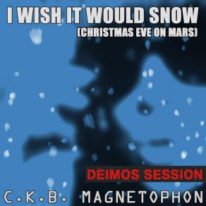 Download track I Wish It Would Snow (Christmas Eve On Mars) (Deimos Instrumental Mix) C. K. B. MagnetophonThe Deimos Project