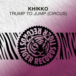 Download track Trump To Jump (Circus) (Original Radio Edit) KhikkoThe Circus