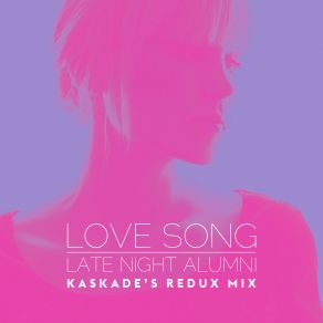 Download track Love Song (Kaskades Redux Remix) Late Night Alumni