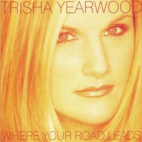 Download track Where Your Road Leads (With Garth Brooks) Trisha YearwoodGarth Brooks