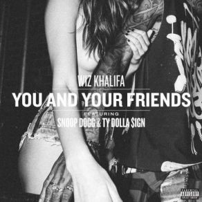 Download track You And Your Friends Wiz Khalifa, Snoop Dogg, Ty Dolla Sign