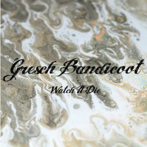 Download track Watch It Die Gresch Bandicoot