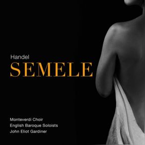 Download track Semele, HWV 58, Act I Scene 4: Hail Cadmus, Hail! (Live) The Monteverdi Choir, John Eliot Gardiner, English Baroque Soloists