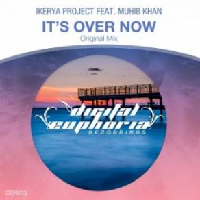 Download track It's Over Now (Radio Edit) Ikerya Project, Muhib Khan