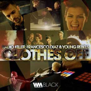 Download track Clothes Off (Radio Killer Extended) Francesco Diaz, Radio Killer, Young Rebels