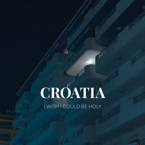 Download track I Wish I Could Be Holy Croatia